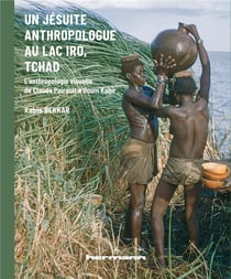 Un jésuite anthropologue au lac Iro, Tchad : L'anthropologie visuelle de Claude Pairault à Boum Kabir