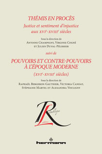 Thémis en procès. Justice et sentiment d'injustice aux XVIe-XVIIIe siècles - Pouvoirs et contre-pouvoirs à l'époque moderne