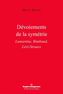 Dévoiements de la symétrie : Lamartine, Rimbaud, Lévi-Strauss