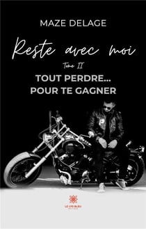 Reste avec moi : Tome II: Tout perdre... pour te gagner