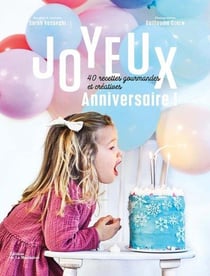 Joyeux anniversaire ! 40 recettes gourmandes et créatives