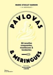 Pavlovas & meringues : 50 recettes craquantes, moelleuses et fondantes