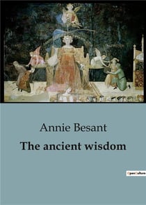 The ancient wisdom : A Thorough Guide to Theosophical Teachings and Spiritual Enlightenment