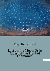 Lost on the Moon Or in Quest of the Field of Diamonds : A Journey to the Moon in Search of Precious Gems