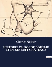 HISTOIRE DU ROI DE BOHÊME ET DE SES SEPT CHÂTEAUX : Un voyage onirique à travers les châteaux de l'âme