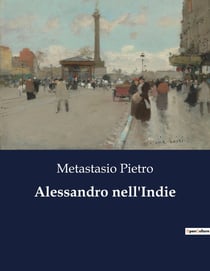 Alessandro nell'Indie : Un melodramma di Pietro Metastasio ambientato nell'India di Alessandro Magno
