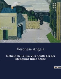Notizie Della Sua Vita Scritte Da Lei Medesima Rime Scelte