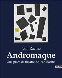 Andromaque : Une pièce de théâtre de Jean Racine