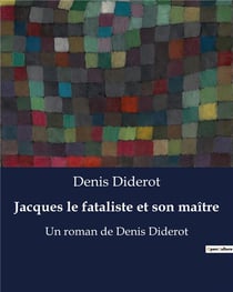 Jacques le fataliste et son maître : Un roman de Denis Diderot