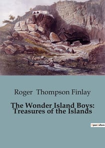 The Wonder Island Boys: Treasures of the Islands : Exploring the Mysteries and Dangers of a South Sea Island