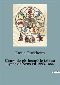 Cours de philosophie fait au Lycée de Sens en 1883-1884 : Les fondations de la pensée moderne au coeur de l'éducation