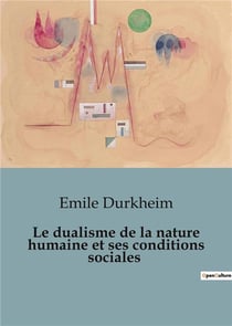 Le dualisme de la nature humaine et ses conditions sociales : Les forces invisibles qui façonnent notre existence