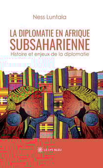 La diplomatie en Afrique subsaharienne : Histoire et enjeux de la diplomatie