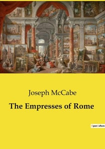 The Empresses of Rome : The Influence and Intrigues of Roman Empresses