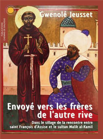Envoyé vers les frères de l'autre rive - dans le sillage de la rencontre entre saint François d'Assise et le sultan Malik al-Kamil