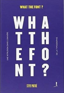 What the font - une intrusion dans l'univers de la typographie
