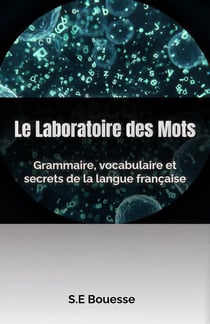 Le laboratoire des mots: grammaire, vocabulaire et secrets de la langue française