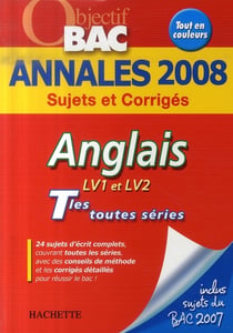Objectif bac - anglais lv1 lv2 - terminales toutes séries - annales 2008 sujets et corrigés
