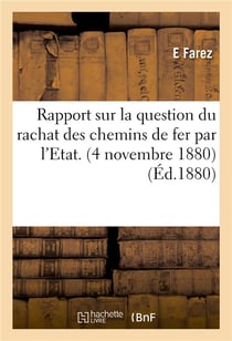 Rapport sur la question du rachat des chemins de fer par l'etat. (4 novembre 1880)