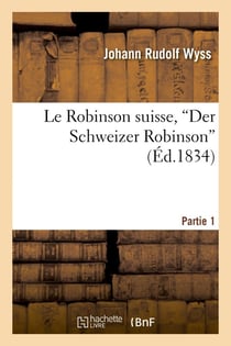 Le robinson suisse, der schweizer robinson. partie 1 - , ou naufrage d'une pauvre famille suisse dan