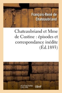 Chateaubriand et mme de Custine : épisodes et correspondance inédite (édition 1893)