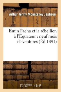 Emin pacha et la rebellion a l'equateur : neuf mois d'aventures (ed.1891)