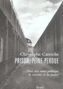 Prison, peine perdue - pour une autre politique de sécurité et de justice