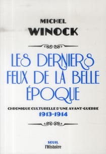 Les derniers feux de la Belle Epoque - chronique culturelle d'une avant-guerre (1913-1914)