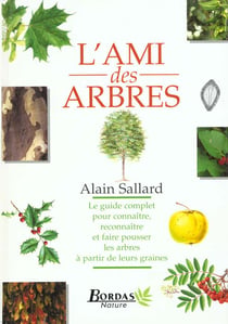L'ami des arbres - guide complet pour comprendre, reconnaitre et reproduire les arbres