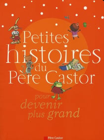 Petites Histoires Du Pere Castor Pour Devenir Plus Grand