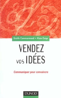 Vendez vos idées - Communiquer pour convaincre en interne comme en externe