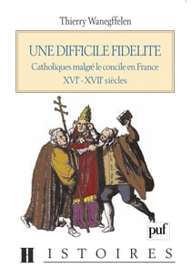 Une difficile fidélité - catholiques malgré le concile de France XVIe-XVIIe siècles