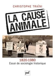 La cause animale (1820-1980) - essai de sociologie historique