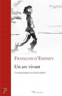 Un arc vivant - correspondance et écrits intimes