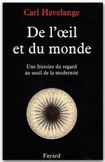De l'oeil et du monde - une histoire du regard au seuil de la modernité