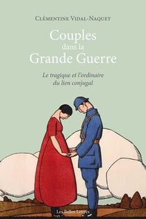 Couples dans la grande guerre - le tragique et l'ordinaire du lien conjugal
