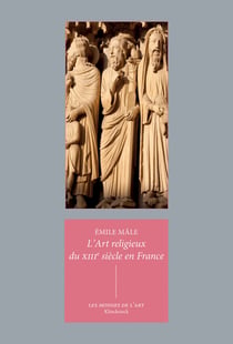 L'art religieux du XIIIe siècle en France : étude sur l'iconographie du Moyen âge et sur ses sources d'inspiration