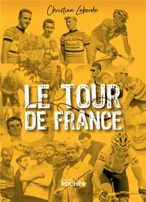 Le tour de France - petites histoires et grandes legendes