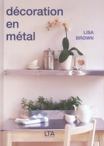 Decoration en metal: 20 projets pas a pas pour le maison