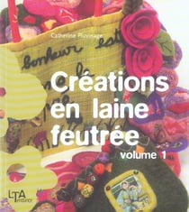 Creations en laine feutree - tome 1 - vol01