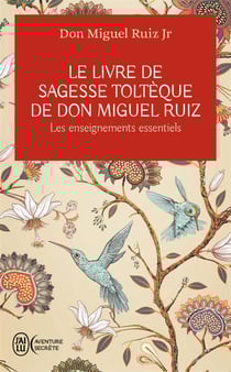 Le livre de sagesse toltèque de Don Miguel Ruiz - les enseignements essentiels