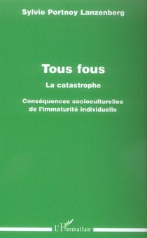 Tous fous - la catastrophe - consequences socioculturelles de l'immaturite individuelle