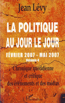 La politique au jour le jour t.4 - février 2007 mai 2007