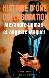 Histoire d'une collaboration , Alexandre Dumas et Auguste Maquet - les dessous méconnus des grandes