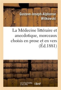 La Médecine littéraire et anecdotique, morceaux choisis en prose et en vers : curiosités pathologiques et scientifiques, anecdotes, maximes, épigrammes