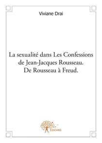 La sexualité dans les confessions de jean-jacques rousseau - de rousseau à freud.