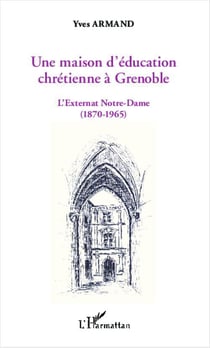 Une maison d'éducation chrétienne à grenoble - l'externat notre-dame (1870-1965)