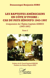 Les baptistes américains en Côte d'Ivoire : cas du pays senoufo 1943-1997 : Tome 2 - L'expansion de l'Église baptiste AEBECI (1963-1997)