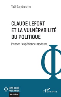 Claude Lefort et la vulnérabilité du politique : Penser l'expérience moderne