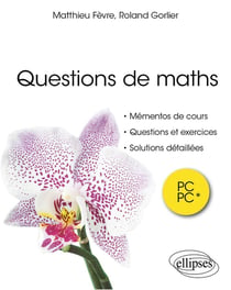 Questions de maths : PC/PC* - Mémentos de cours, questions et exercices, solutions détaillées